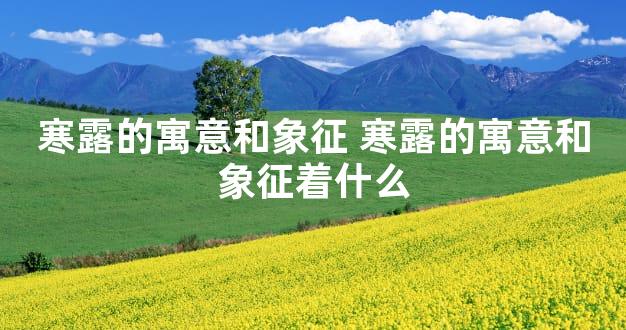 寒露的寓意和象征 寒露的寓意和象征着什么